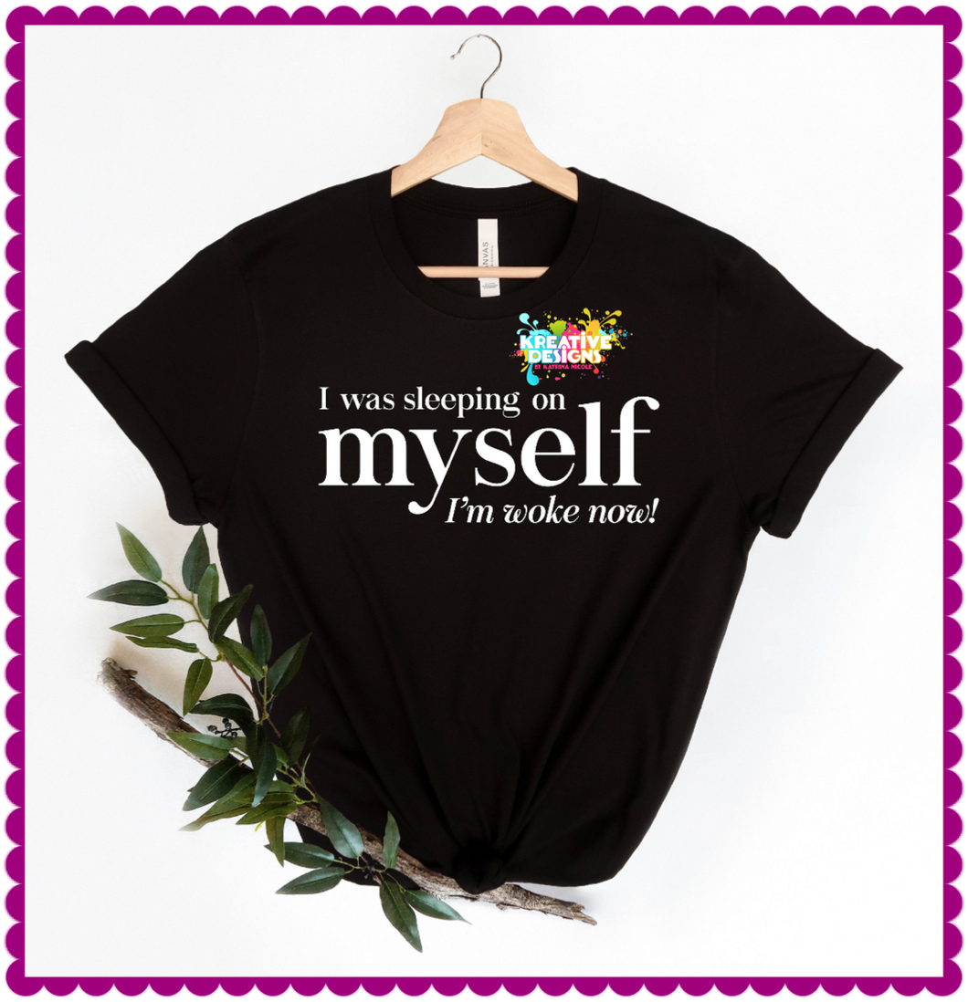 I Was Sleeping On Myself, But I’m Woke Now! (White text)